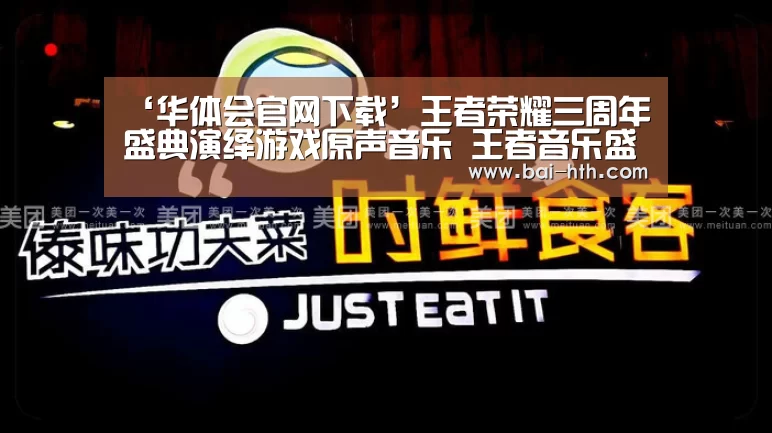 ‘华体会官网下载’王者荣耀三周年盛典演绎游戏原声音乐 王者音乐盛典上的音乐一览(图1) 华体会体育app下载